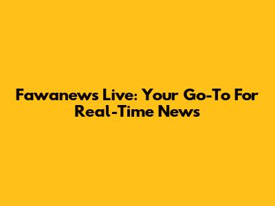 Fawanews Live: Your Go-To For Real-Time News