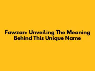 Fawzan: Unveiling The Meaning Behind This Unique Name