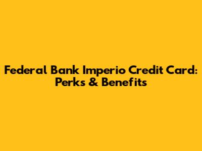 Federal Bank Imperio Credit Card: Perks & Benefits