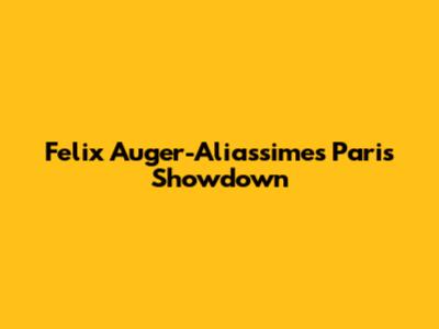 Felix Auger-Aliassime's Paris Showdown