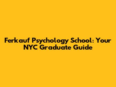 Ferkauf Psychology School: Your NYC Graduate Guide