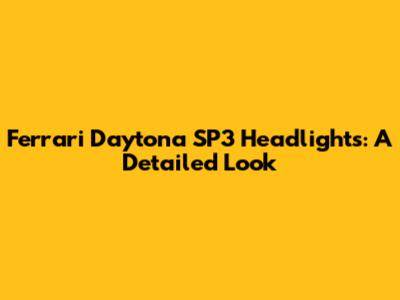 Ferrari Daytona SP3 Headlights: A Detailed Look