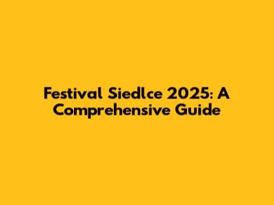 Festival Siedlce 2025: A Comprehensive Guide