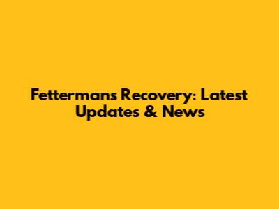 Fetterman's Recovery: Latest Updates & News
