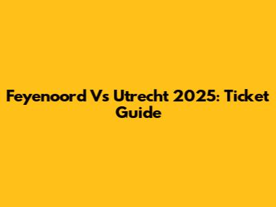 Feyenoord Vs Utrecht 2025: Ticket Guide