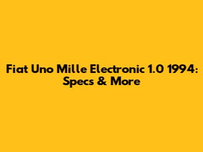 Fiat Uno Mille Electronic 1.0 1994: Specs & More