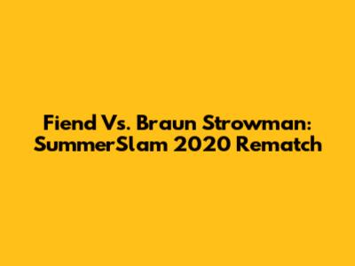 Fiend Vs. Braun Strowman: SummerSlam 2020 Rematch