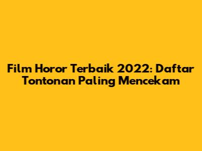 Film Horor Terbaik 2022: Daftar Tontonan Paling Mencekam