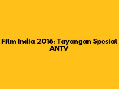 Film India 2016: Tayangan Spesial ANTV