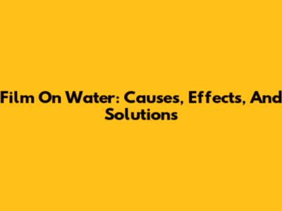 Film On Water: Causes, Effects, And Solutions