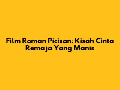 Film Roman Picisan: Kisah Cinta Remaja Yang Manis