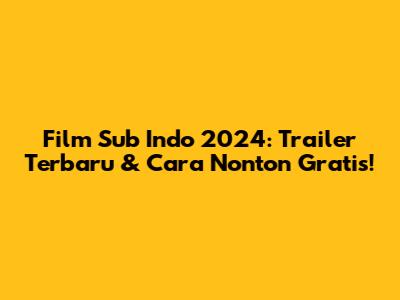 Film Sub Indo 2024: Trailer Terbaru & Cara Nonton Gratis!