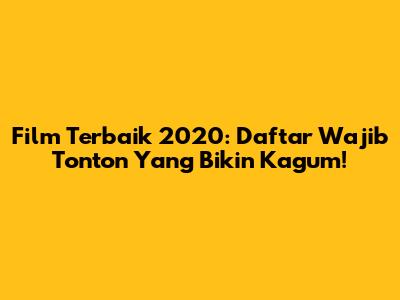 Film Terbaik 2020: Daftar Wajib Tonton Yang Bikin Kagum!