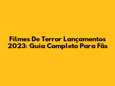 Filmes De Terror Lançamentos 2023: Guia Completo Para Fãs
