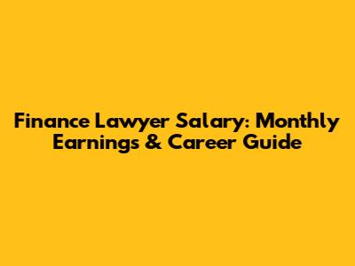 Finance Lawyer Salary: Monthly Earnings & Career Guide