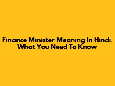 Finance Minister Meaning In Hindi: What You Need To Know