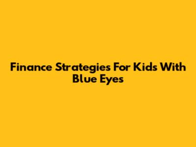 Finance Strategies For Kids With Blue Eyes