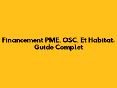 Financement PME, OSC, Et Habitat: Guide Complet