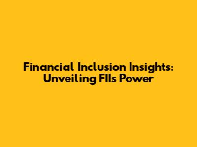 Financial Inclusion Insights: Unveiling FII's Power