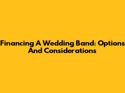 Financing A Wedding Band: Options And Considerations