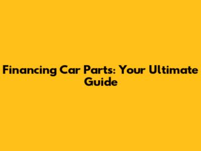 Financing Car Parts: Your Ultimate Guide