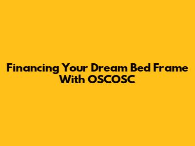 Financing Your Dream Bed Frame With OSCOSC