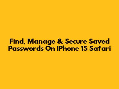 Find, Manage & Secure Saved Passwords On IPhone 15 Safari