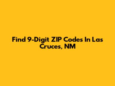 Find 9-Digit ZIP Codes In Las Cruces, NM