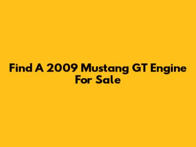Find A 2009 Mustang GT Engine For Sale