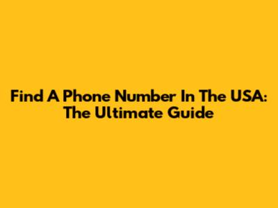 Find A Phone Number In The USA: The Ultimate Guide