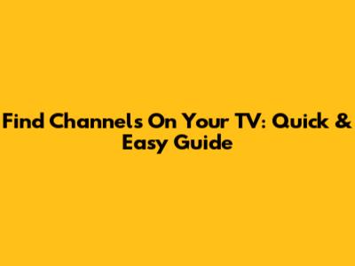 Find Channels On Your TV: Quick & Easy Guide