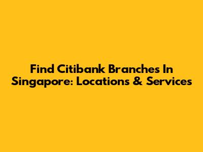 Find Citibank Branches In Singapore: Locations & Services