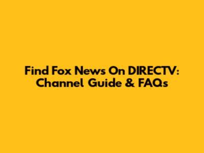 Find Fox News On DIRECTV: Channel Guide & FAQs