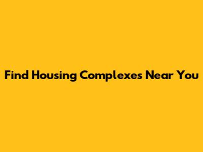 Find Housing Complexes Near You