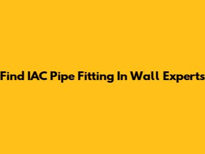 Find IAC Pipe Fitting In Wall Experts
