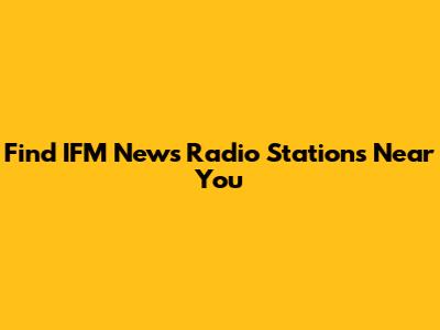 Find IFM News Radio Stations Near You