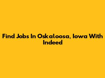 Find Jobs In Oskaloosa, Iowa With Indeed
