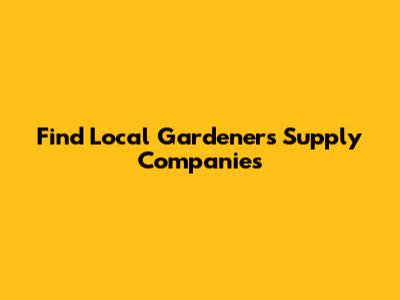 Find Local Gardener's Supply Companies