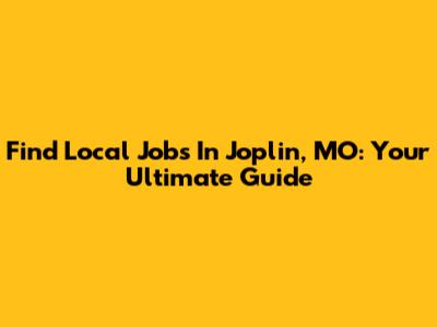 Find Local Jobs In Joplin, MO: Your Ultimate Guide