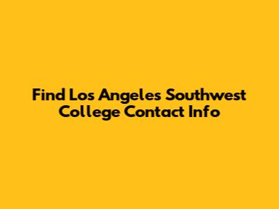 Find Los Angeles Southwest College Contact Info