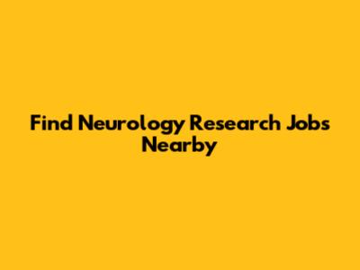 Find Neurology Research Jobs Nearby