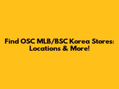 Find OSC MLB/BSC Korea Stores: Locations & More!