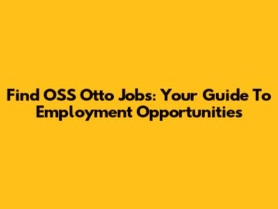 Find OSS Otto Jobs: Your Guide To Employment Opportunities