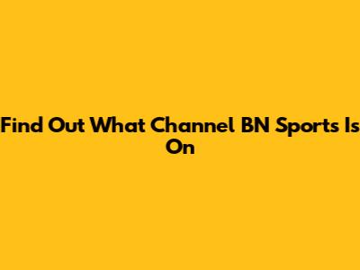 Find Out What Channel BN Sports Is On