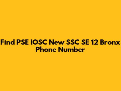 Find PSE IOSC New SSC SE 12 Bronx Phone Number