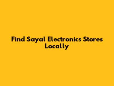 Find Sayal Electronics Stores Locally