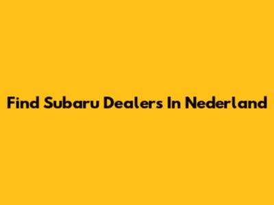Find Subaru Dealers In Nederland