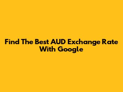 Find The Best AUD Exchange Rate With Google