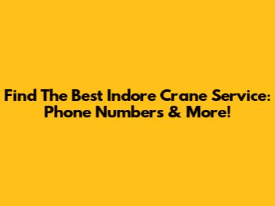 Find The Best Indore Crane Service: Phone Numbers & More!