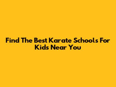 Find The Best Karate Schools For Kids Near You